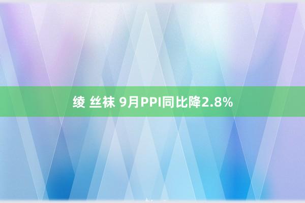 绫 丝袜 9月PPI同比降2.8%